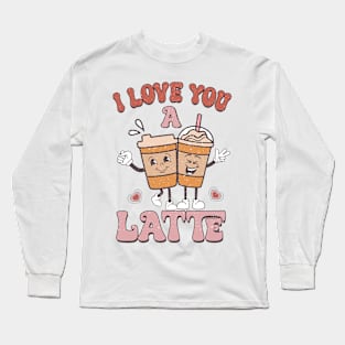 I Love You A Latte Long Sleeve T-Shirt